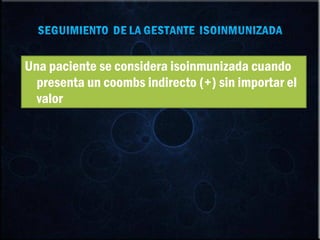 Una paciente se considera isoinmunizada cuando presenta un coombs indirecto (+) sin importar el valor 