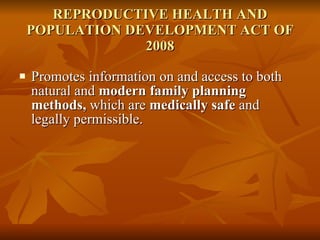REPRODUCTIVE HEALTH AND POPULATION DEVELOPMENT ACT OF 2008 Promotes information on and access to both natural and  modern family planning methods,  which are  medically safe  and legally permissible. 