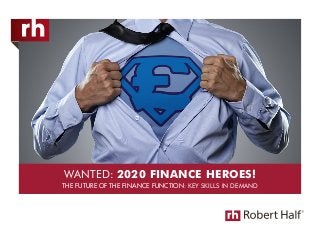 WANTED: 2020 FINANCE HEROES!
THE FUTURE OF THE FINANCE FUNCTION: KEY SKILLS IN DEMAND
 