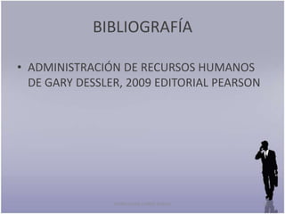 BIBLIOGRAFÍA

• ADMINISTRACIÓN DE RECURSOS HUMANOS
  DE GARY DESSLER, 2009 EDITORIAL PEARSON




                MTRO OMAR JUÁREZ RIVERA     11
 