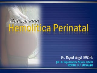 Enfermedad




                 Dr. Miguel Ángel HUESPE
             Jefe de Departamento Materno Infantil
                        HOSPITAL D F SANTOJANNI
 