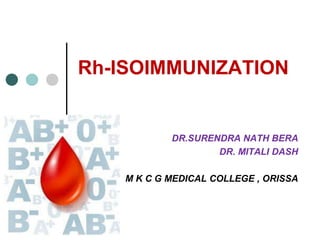 Rh-ISOIMMUNIZATION
DR.SURENDRA NATH BERA
DR. MITALI DASH
M K C G MEDICAL COLLEGE , ORISSA
 