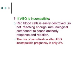 - If ABO is compatible:
Rh+ fetal cells  remain in circulation
(life span) until removed by (R.E.S) 
destroyed  liberat...
