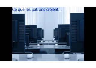 Ce que les patrons croient…
 