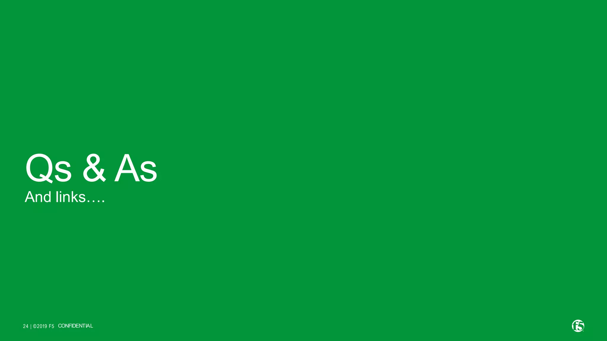 | ©2019 F5 24 Qs & As And links…. CONFIDENTIAL 