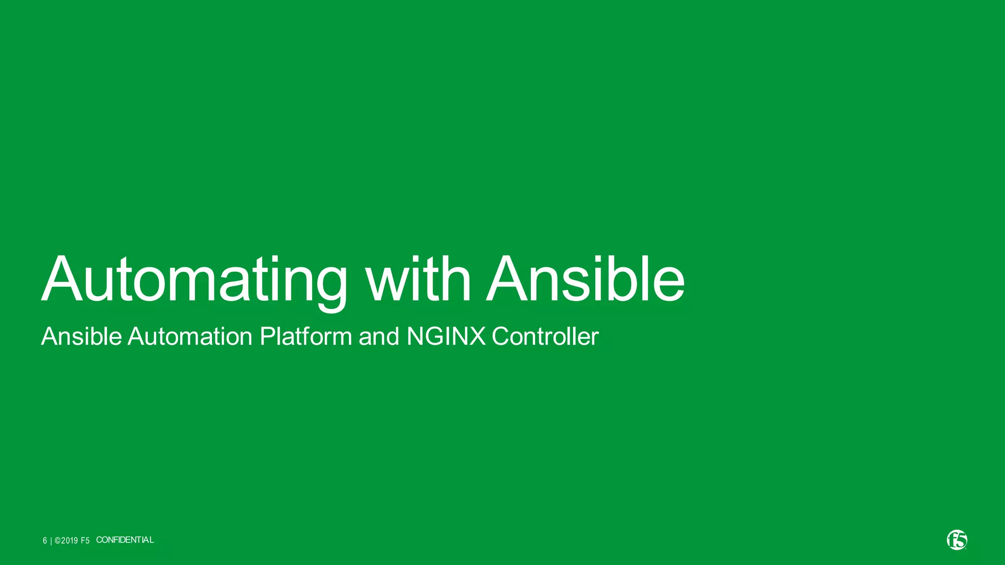 | ©2019 F5 6 Automating with Ansible Ansible Automation Platform and NGINX Controller CONFIDENTIAL 