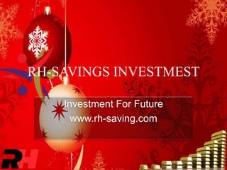 RH-SAVINGS INVESTMEST 
Investment For Future 
www.rh-saving.com 
 