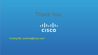 Yuming Ma: yumima@cisco.com
Thank You
 