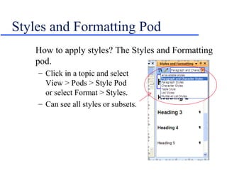 Styles and Formatting Pod
   How to apply styles? The Styles and Formatting
   pod.
    – Click in a topic and select
      View > Pods > Style Pod
      or select Format > Styles.
    – Can see all styles or subsets.
 