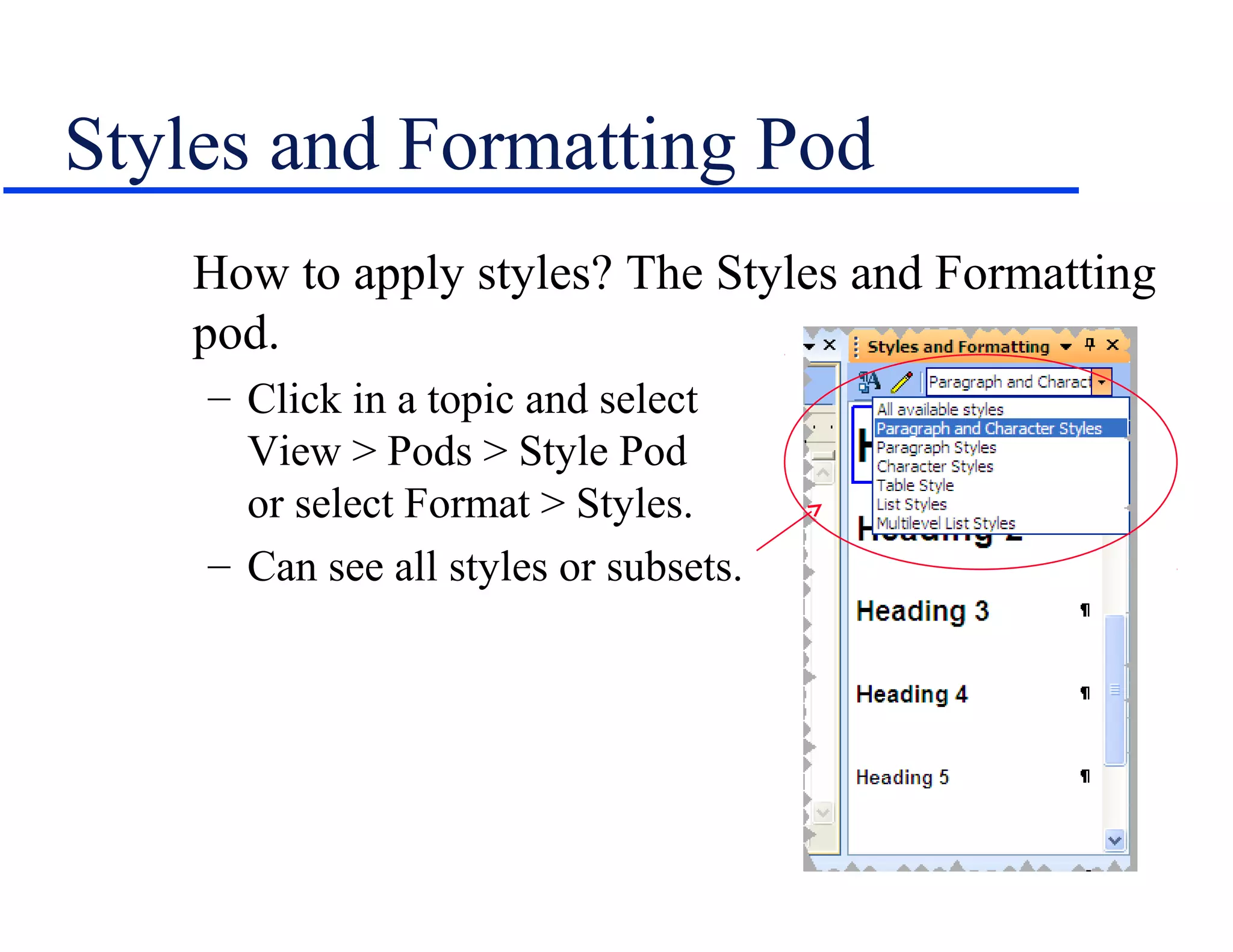 Styles and Formatting Pod
   How to apply styles? The Styles and Formatting
   pod.
    – Click in a topic and select
      View > Pods > Style Pod
      or select Format > Styles.
    – Can see all styles or subsets.
 