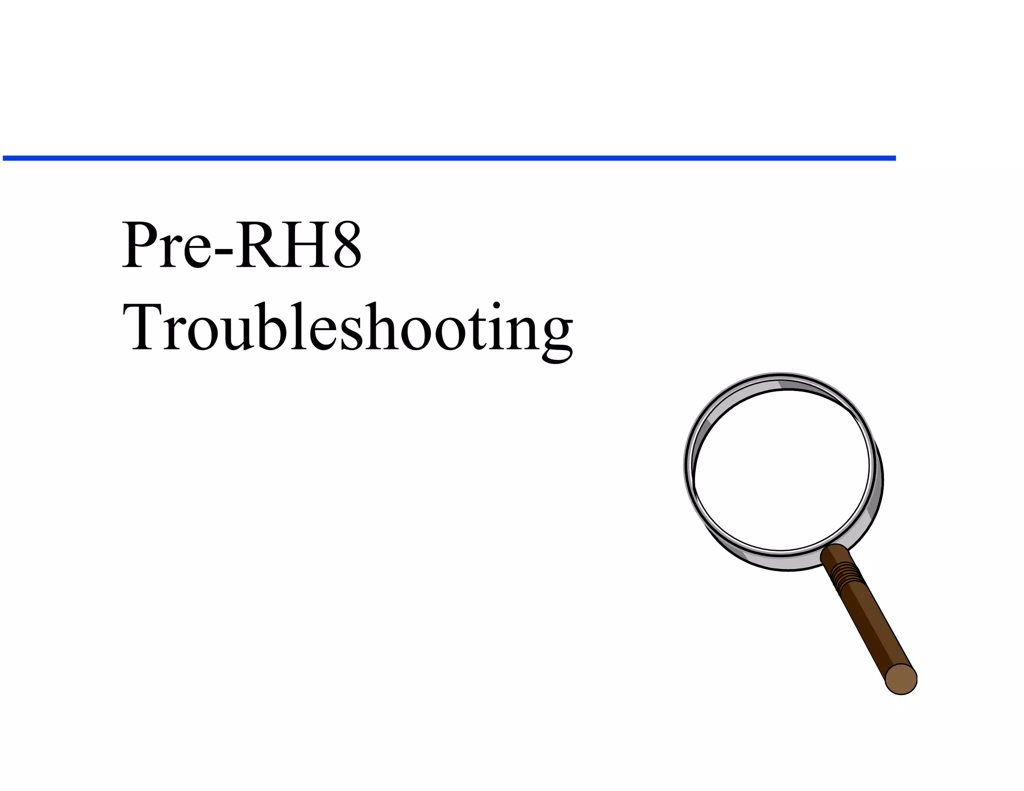 Pre-RH8
Troubleshooting
 