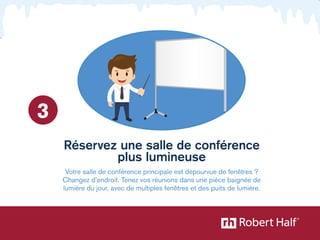 Réservez une salle de conférence 
plus lumineuse 
Votre salle de conférence principale est dépourvue de fenêtres ? 
Changez d’endroit. Tenez vos réunions dans une pièce baignée de 
lumière du jour, avec de multiples fenêtres et des puits de lumière. 
3 
 