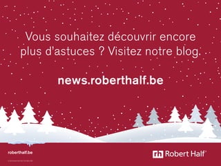 Vous souhaitez découvrir encore 
plus d’astuces ? Visitez notre blog. 
roberthalf.be 
© 2014 Robert Half. RH-1214-BEL-FRE 
news.roberthalf.be 
