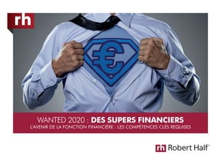 WANTED 2020 : DES SUPERS FINANCIERS
L'AVENIR DE LA FONCTION FINANCIÈRE : LES COMPÉTENCES CLÉS REQUISES
 