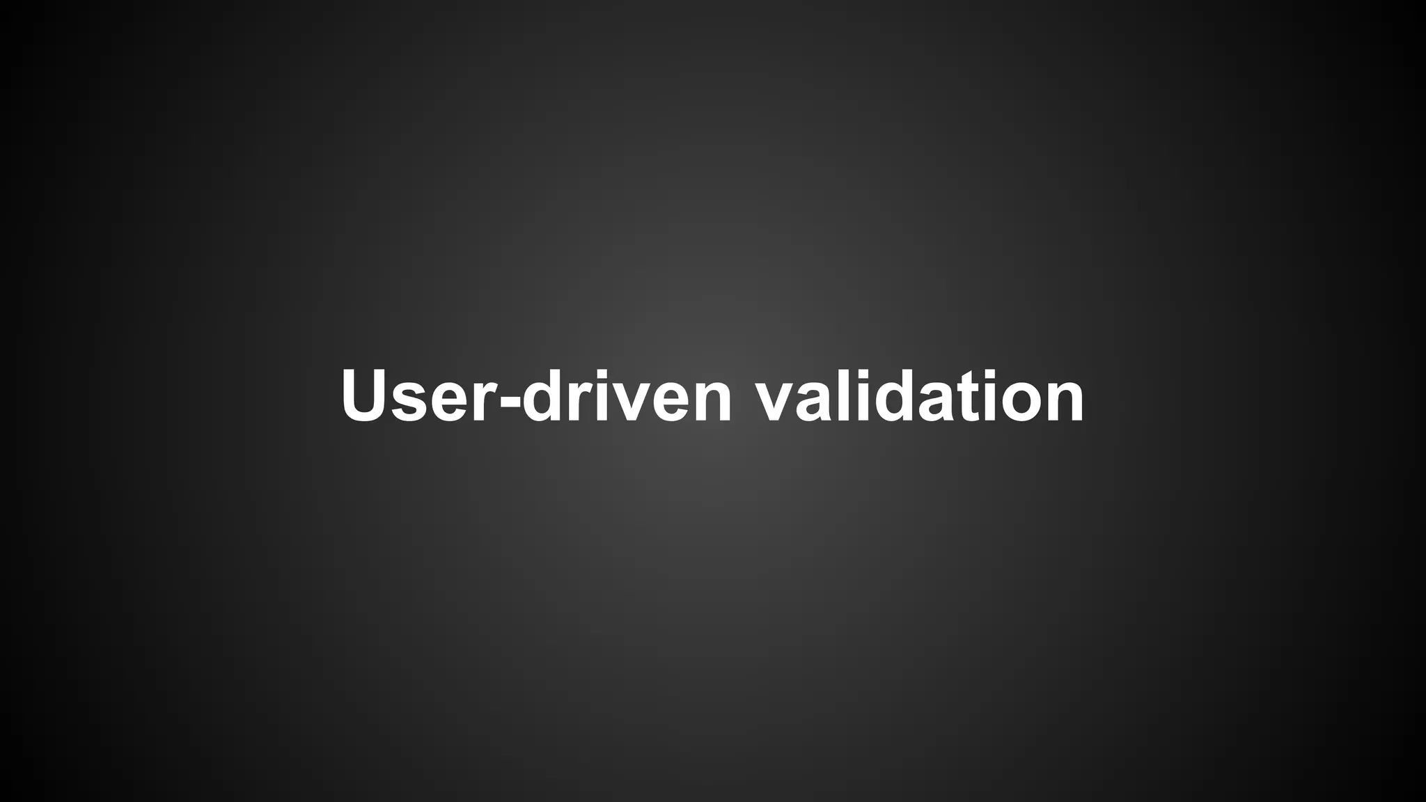 User-driven validation
 