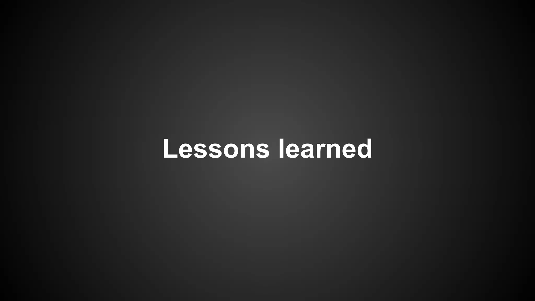 Lessons learned
 