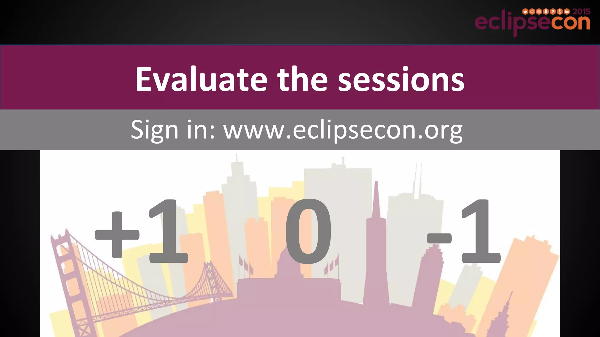 +1 0 -1
Sign in: www.eclipsecon.org
Evaluate the sessions
 