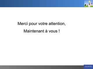 Merci pour votre attention, Maintenant à vous ! 