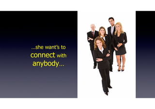 …she want’s to
connect with
anybody…
 