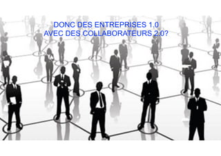 122
DONC DES ENTREPRISES 1.0
AVEC DES COLLABORATEURS 2.0?
 