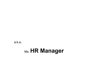 a.k.a.
Ms. HR Manager
 