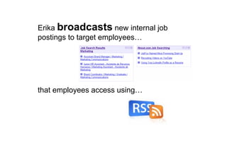 Erika broadcasts new internal job
postings to target employees…
that employees access using…
 
