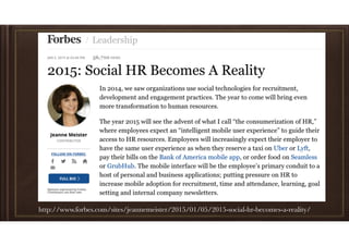 http://www.forbes.com/sites/jeannemeister/2015/01/05/2015-social-hr-becomes-a-reality/
 