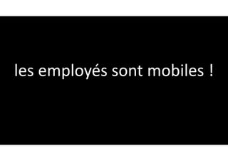 les	employés	sont	mobiles	!
 