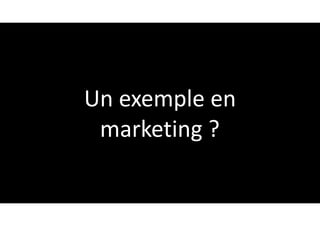 Un	exemple	en	
marketing	?
 