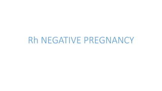 Rh NEGATIVE PREGNANCY
 