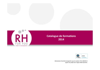 Catalogue de formations
2014
Déclaration d’activité enregistrée sous le numéro 73 31 06546 31
auprès du préfet de la région Midi-Pyrénées.
 