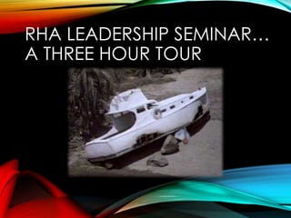 RHA LEADERSHIP SEMINAR…
A THREE HOUR TOUR
 