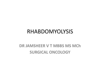 RHABDOMYOLYSIS
DR JAMSHEER V T MBBS MS MCh
SURGICAL ONCOLOGY
 
