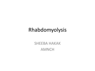 Rhabdomyolysis
SHEEBA HAKAK
AMNCH
 