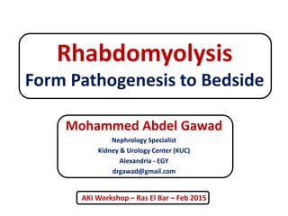Rhabdomyolysis
Form Pathogenesis to Bedside
Mohammed Abdel Gawad
Nephrology Specialist
Kidney & Urology Center (KUC)
Alexandria - EGY
drgawad@gmail.com
AKI Workshop – Ras El Bar – Feb 2015
 