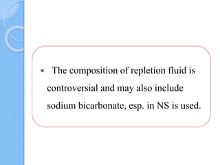  The composition of repletion fluid is
controversial and may also include
sodium bicarbonate, esp. in NS is used.
 