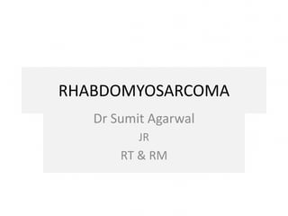 RHABDOMYOSARCOMA
Dr Sumit Agarwal
JR
RT & RM
 