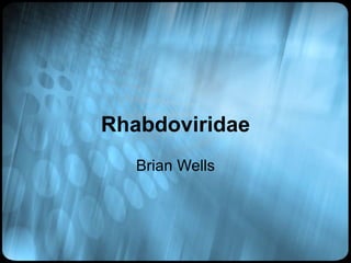 Rhabdoviridae Brian Wells 