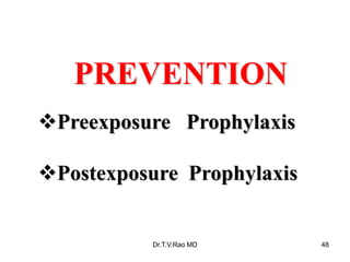 PREVENTION
Preexposure Prophylaxis
Postexposure Prophylaxis
Dr.T.V.Rao MD 48
 