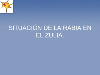 SITUACIÓN DE LA RABIA EN EL ZULIA. 