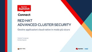 Gestire applicazioni cloud native in modo più sicuro
RED HAT
ADVANCED CLUSTER SECURITY
Gabriele Torregrossa
DevOps Engineer
 
