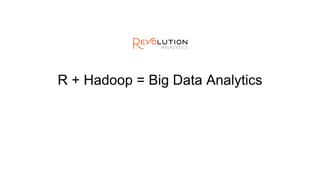 R + Hadoop = Big Data Analytics
 