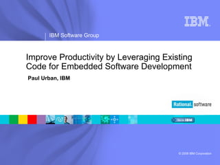 Improve Productivity by Leveraging Existing  Code for Embedded Software Development   Paul Urban, IBM 