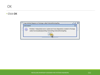 OK
• Click OK
INSTALLING RHAPSODY DESIGNER FOR SYSTEMS ENGINEERS 111
 