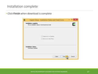 Installation complete
• Click Finish when download is complete
INSTALLING RHAPSODY DESIGNER FOR SYSTEMS ENGINEERS 27
 
