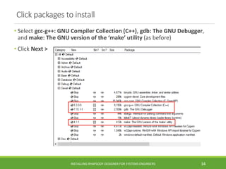 Click packages to install
• Select gcc-g++: GNU Compiler Collection (C++), gdb: The GNU Debugger,
and make: The GNU version of the ‘make’ utility (as before)
• Click Next >
INSTALLING RHAPSODY DESIGNER FOR SYSTEMS ENGINEERS 34
 