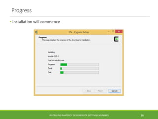 Progress
• Installation will commence
INSTALLING RHAPSODY DESIGNER FOR SYSTEMS ENGINEERS 36
 