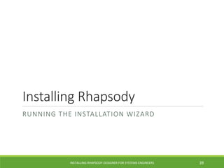 Installing Rhapsody
RUNNING THE INSTALLATION WIZARD
INSTALLING RHAPSODY DESIGNER FOR SYSTEMS ENGINEERS 39
 