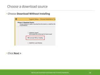 Choose a download source
• Choose Download Without Installing
• Click Next >
INSTALLING RHAPSODY DESIGNER FOR SYSTEMS ENGI...