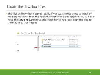 Locate the download files
• The files will have been copied locally. If you want to use these to install on
multiple machi...